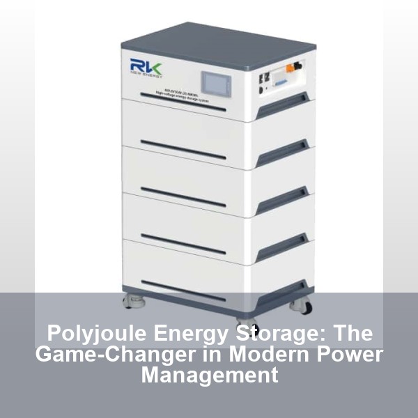 Polyjoule Energy Storage: The Game-Changer in Modern Power Management